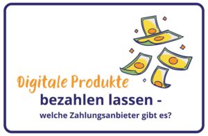 Mehr über den Artikel erfahren Digitale Produkte bezahlen lassen: Welche Zahlungsanbieter gibt es?